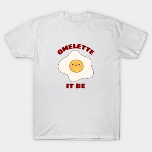 Omelette It Be - Cute Egg Pun T-Shirt